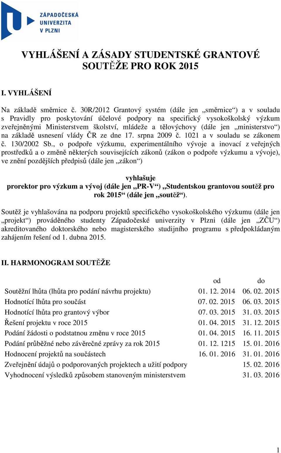 (dále jen ministerstvo ) na základě usnesení vlády ČR ze dne 17. srpna 2009 č. 1021 a v souladu se zákonem č. 130/2002 Sb.