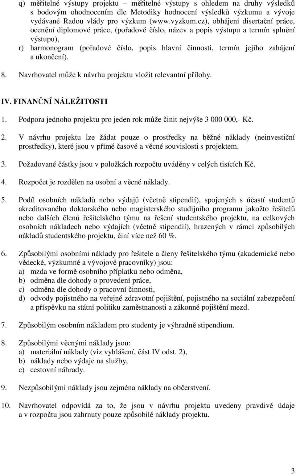 zahájení a ukončení). 8. Navrhovatel může k návrhu projektu vložit relevantní přílohy. IV. FINANČNÍ NÁLEŽITOSTI 1. Podpora jednoho projektu pro jeden rok může činit nejvýše 3 000 000,- Kč. 2.