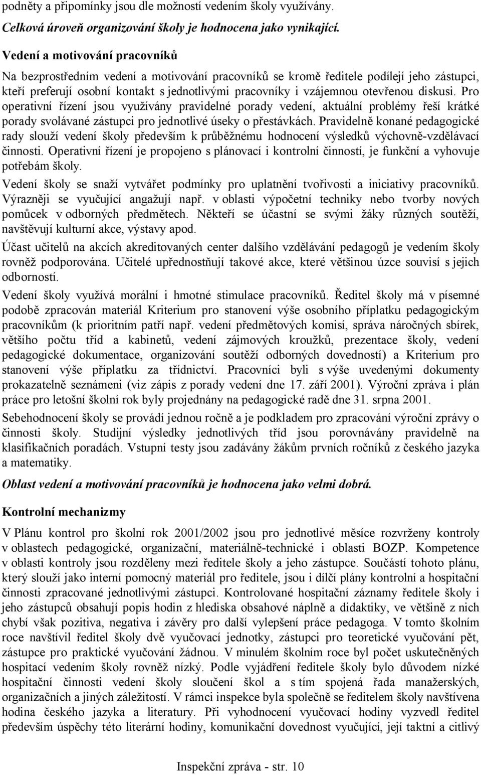 otevřenou diskusi. Pro operativní řízení jsou využívány pravidelné porady vedení, aktuální problémy řeší krátké porady svolávané zástupci pro jednotlivé úseky o přestávkách.