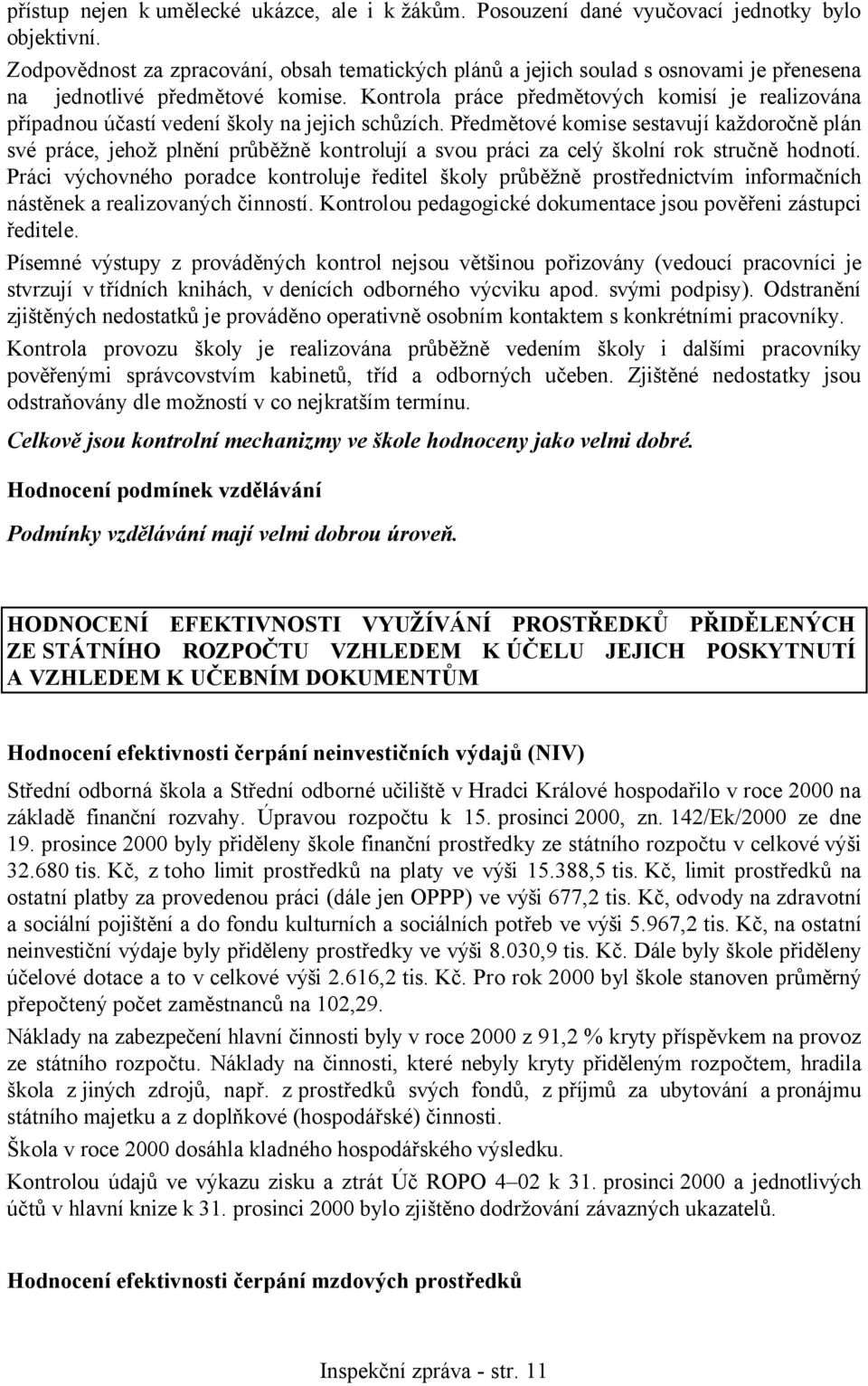 Kontrola práce předmětových komisí je realizována případnou účastí vedení školy na jejich schůzích.