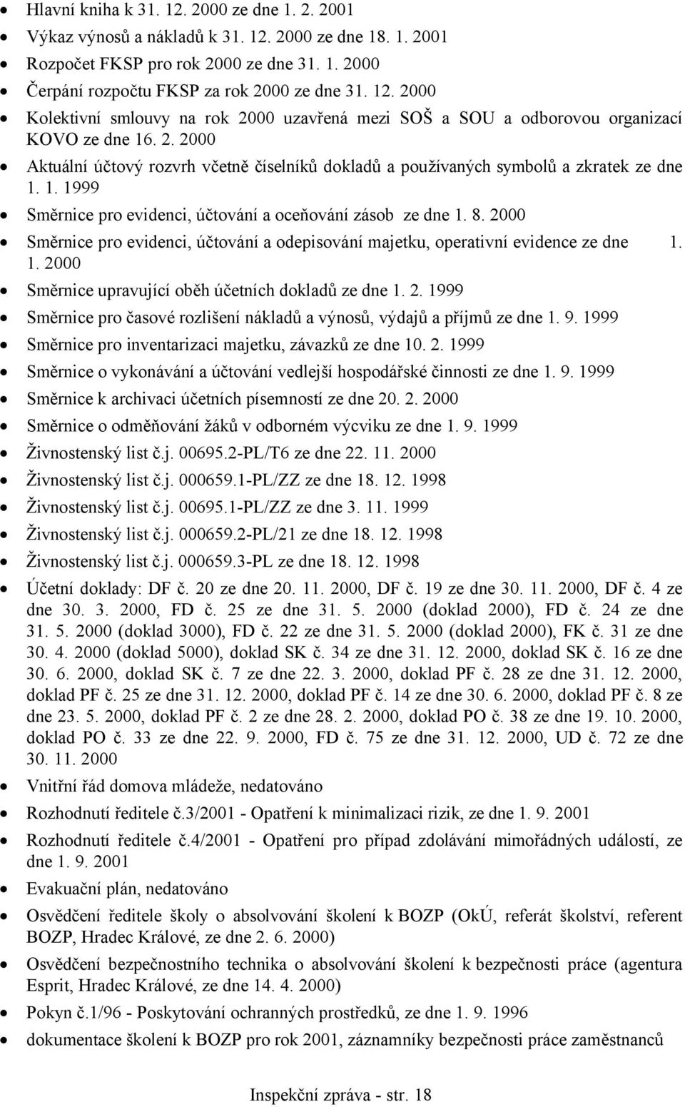 2000 Směrnice pro evidenci, účtování a odepisování majetku, operativní evidence ze dne 1. 1. 2000 Směrnice upravující oběh účetních dokladů ze dne 1. 2. 1999 Směrnice pro časové rozlišení nákladů a výnosů, výdajů a příjmů ze dne 1.