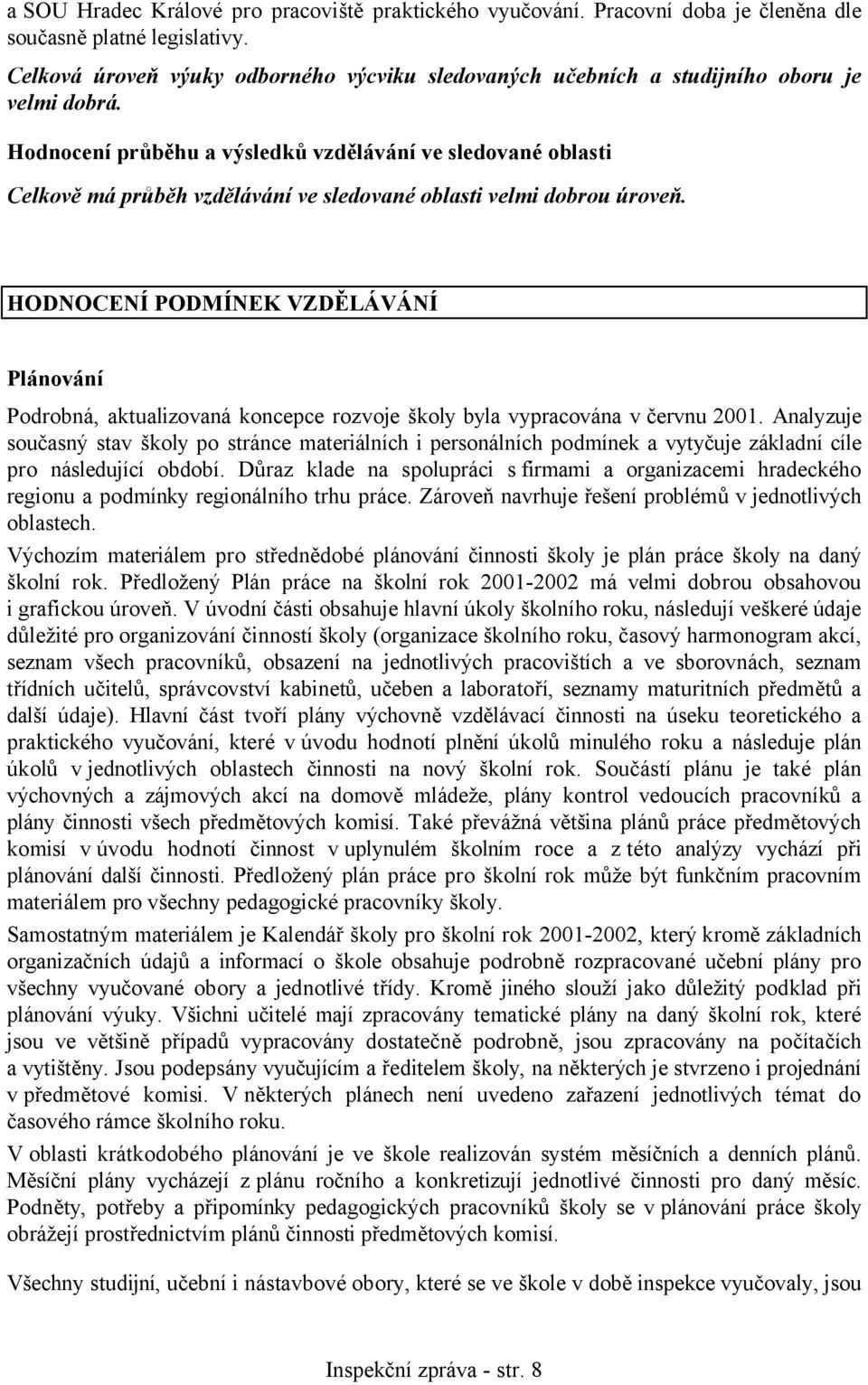 Hodnocení průběhu a výsledků vzdělávání ve sledované oblasti Celkově má průběh vzdělávání ve sledované oblasti velmi dobrou úroveň.