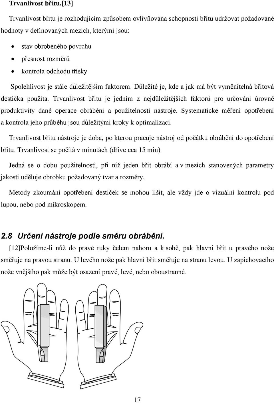 třísky Spolehlivost je stále důležitějším faktorem. Důležité je, kde a jak má být vyměnitelná břitová destička použita.