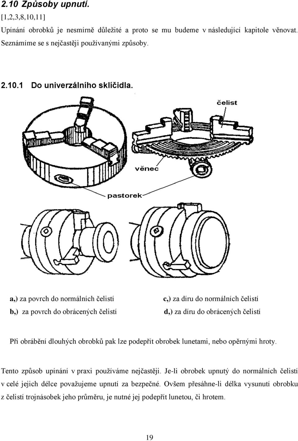 a,) za povrch do normálních čelistí b,) za povrch do obrácených čelistí c,) za díru do normálních čelistí d,) za díru do obrácených čelistí Při obrábění dlouhých obrobků pak