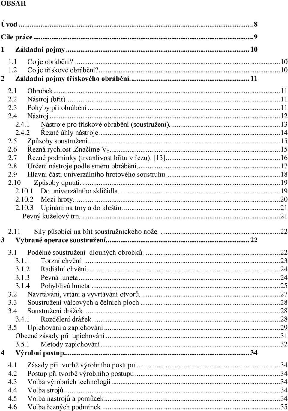 značíme V c... 15 2.7 Řezné podmínky (trvanlivost břitu v řezu). [13]... 16 2.8 Určení nástroje podle směru obrábění... 17 2.9 Hlavní části univerzálního hrotového soustruhu.... 18 2.