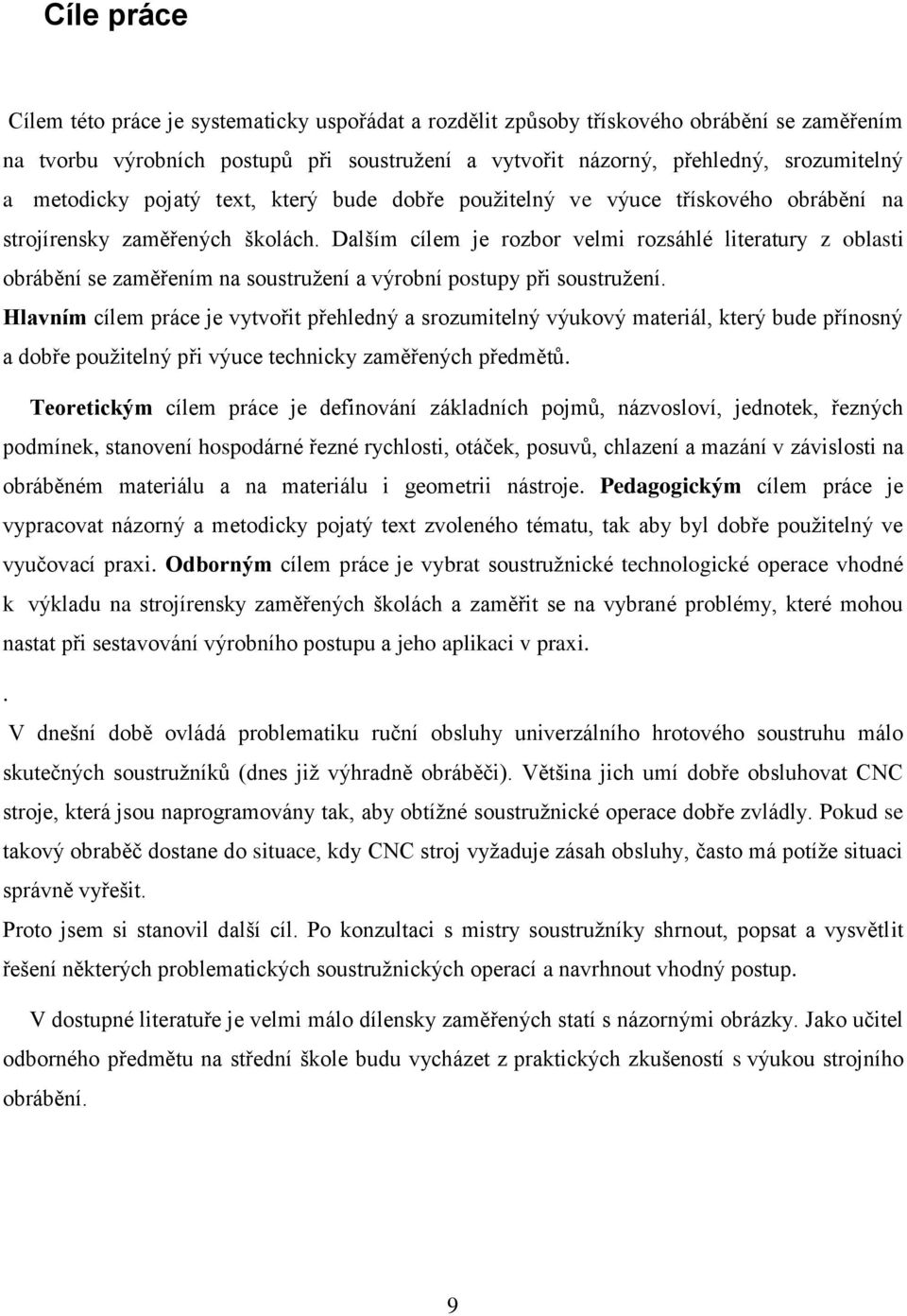 Dalším cílem je rozbor velmi rozsáhlé literatury z oblasti obrábění se zaměřením na soustružení a výrobní postupy při soustružení.