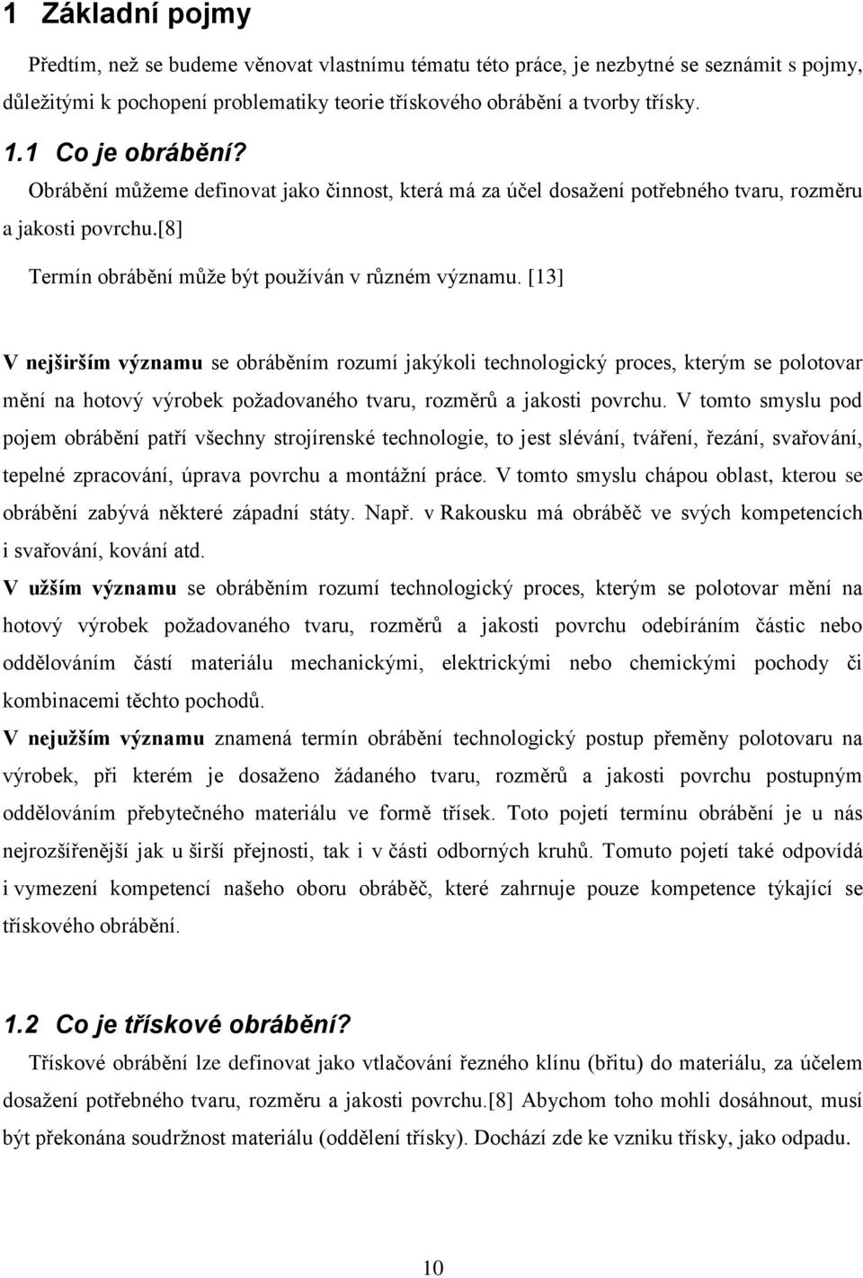 [13] V nejširším významu se obráběním rozumí jakýkoli technologický proces, kterým se polotovar mění na hotový výrobek požadovaného tvaru, rozměrů a jakosti povrchu.