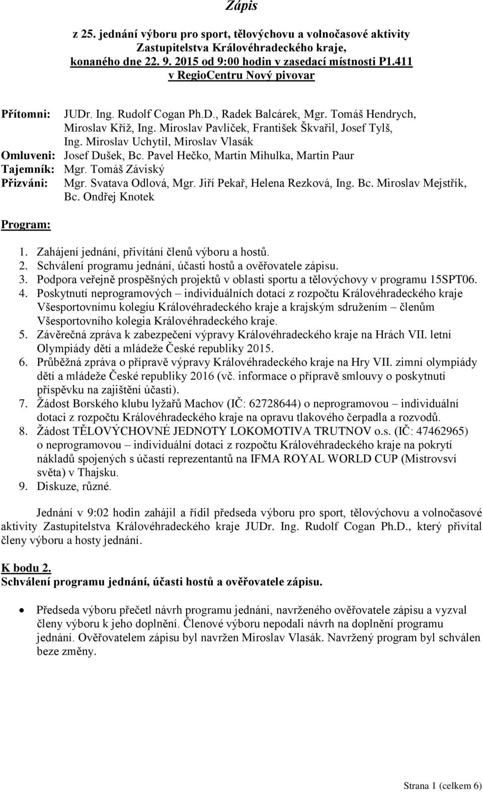Miroslav Uchytil, Miroslav Vlasák Omluveni: Josef Dušek, Bc. Pavel Hečko, Martin Mihulka, Martin Paur Tajemník: Mgr. Tomáš Záviský Přizváni: Program: Mgr. Svatava Odlová, Mgr.