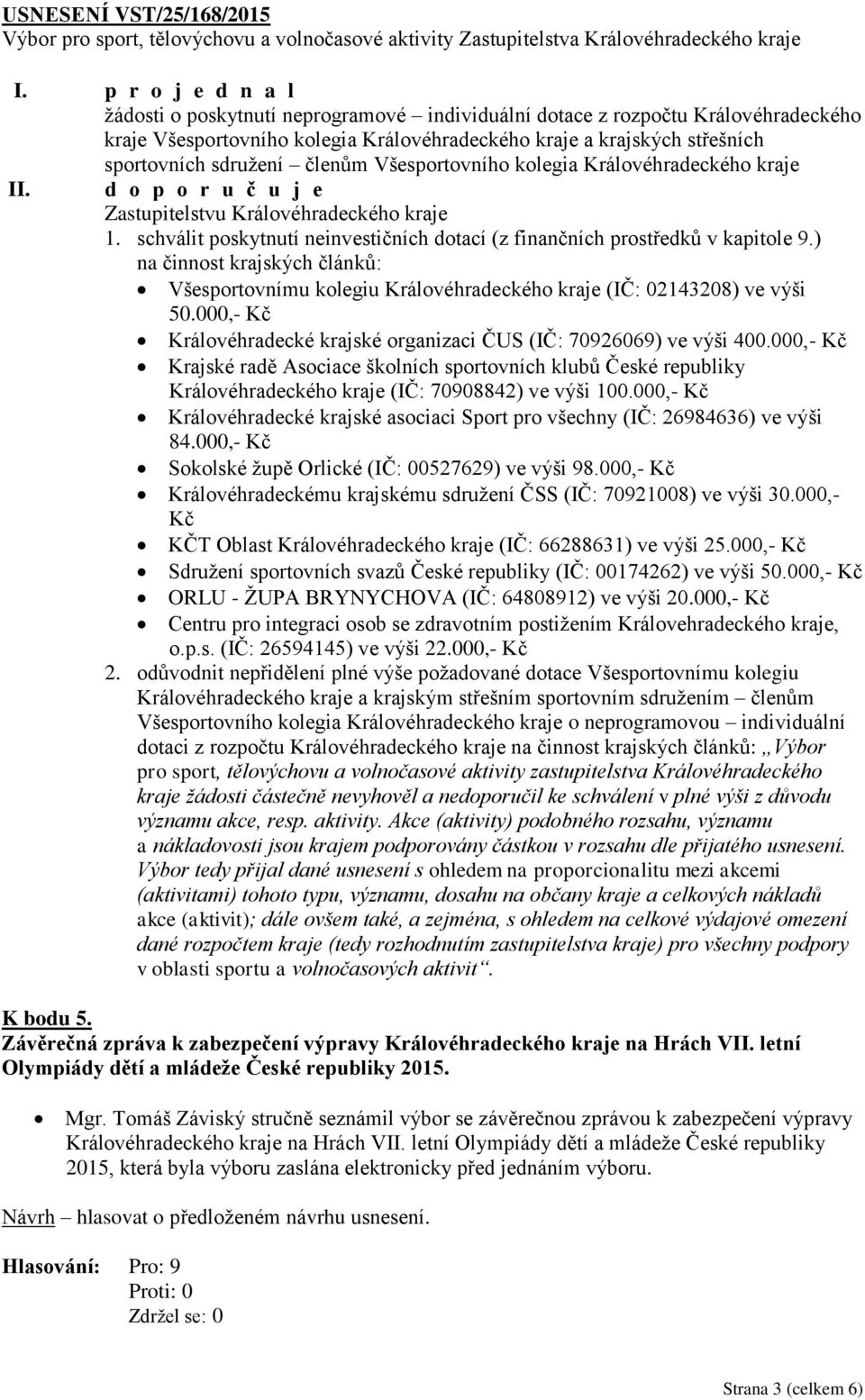 ) na činnost krajských článků: Všesportovnímu kolegiu Královéhradeckého kraje (IČ: 02143208) ve výši 50.000,- Kč Královéhradecké krajské organizaci ČUS (IČ: 70926069) ve výši 400.