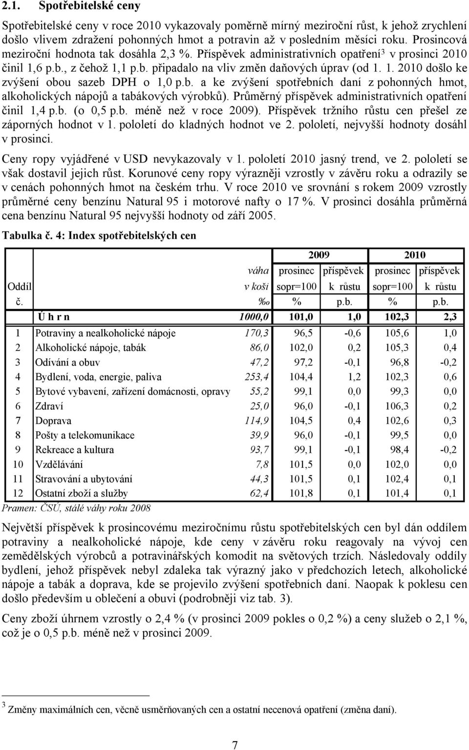 b. a ke zvýšení spotřebních daní z pohonných hmot, alkoholických nápojů a tabákových výrobků). Průměrný příspěvek administrativních opatření činil 1,4 p.b. (o 0,5 p.b. méně než v roce 2009).