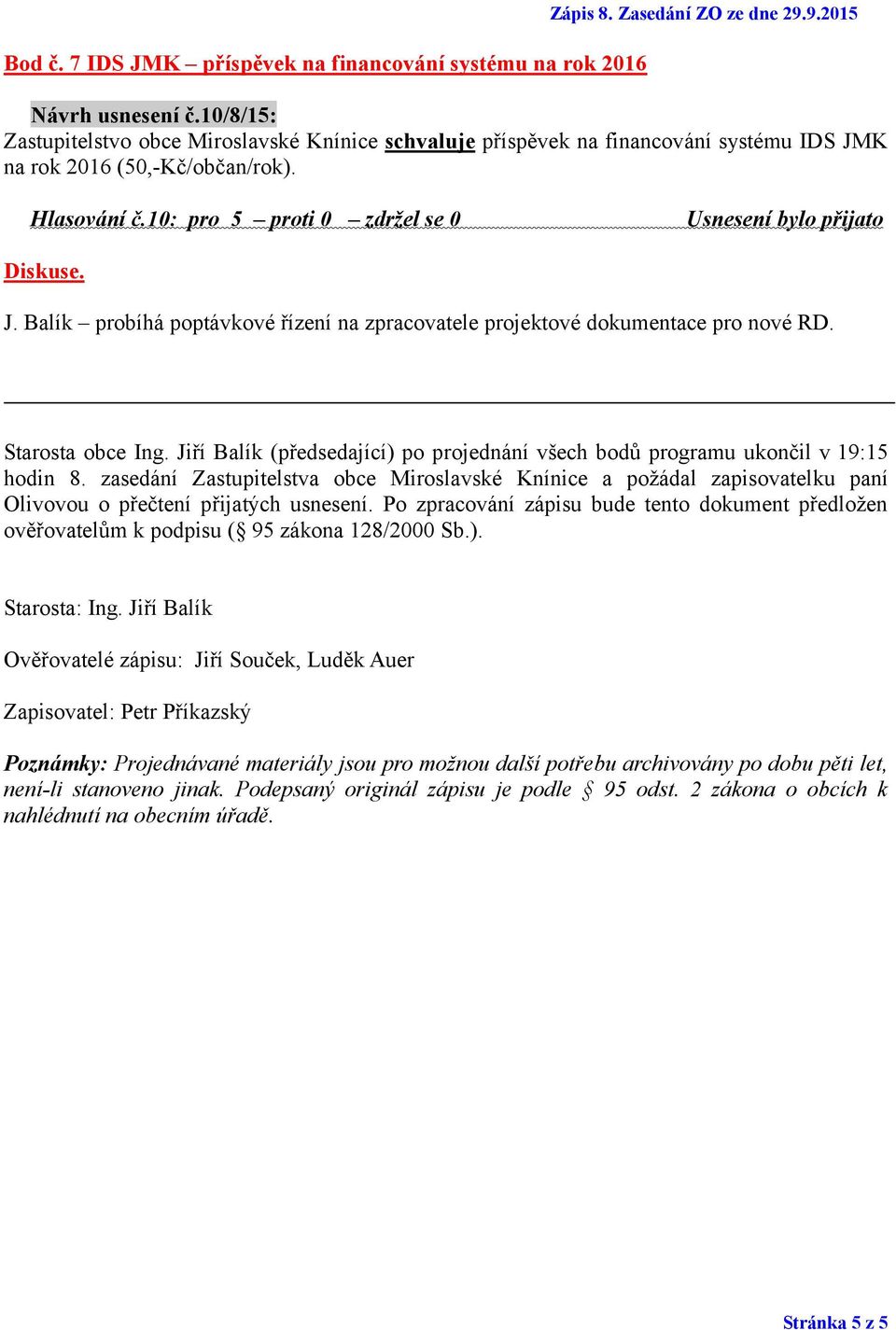 Starosta obce Ing. Jiří Balík (předsedající) po projednání všech bodů programu ukončil v 19:15 hodin 8.