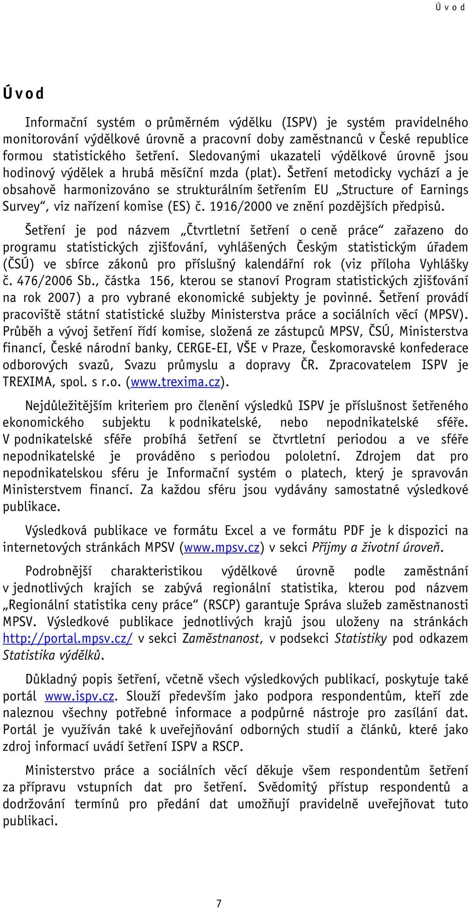 Šetření metodicky vychází a je obsahově harmonizováno se strukturálním šetřením EU Structure of Earnings Survey, viz nařízení komise (ES) č. 1916/2000 ve znění pozdějších předpisů.