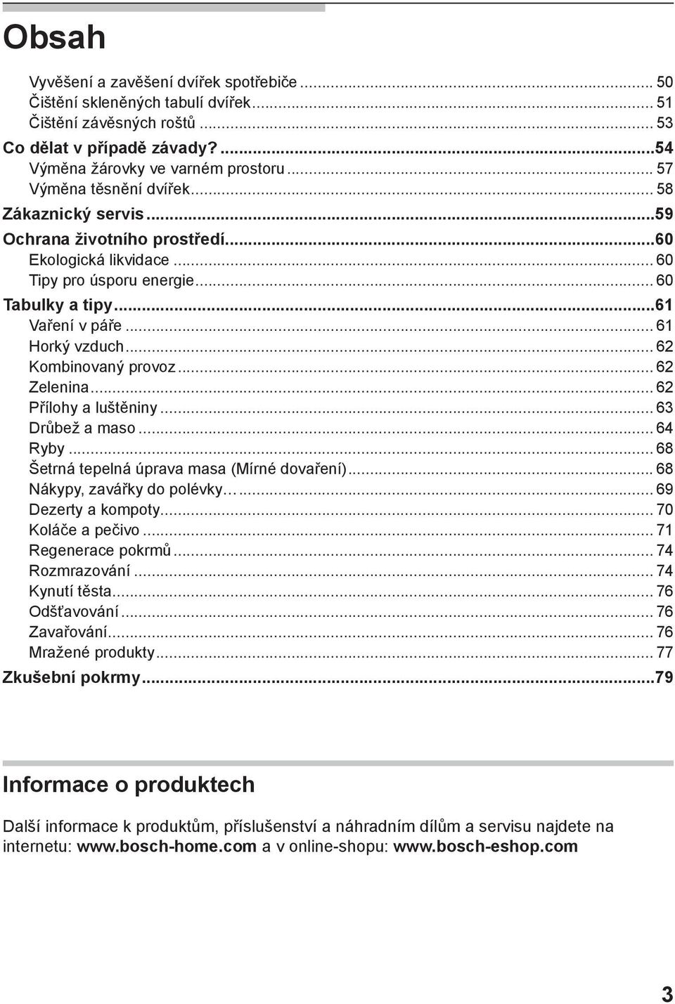 .. 62 Kombinovaný provoz... 62 Zelenina... 62 Přílohy a luštěniny... 6 Drůbež a maso... 64 Ryby... 68 Šetrná tepelná úprava masa (Mírné dovaření)... 68 Nákypy, zavářky do polévky.