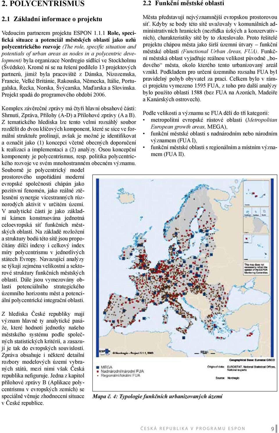 1.1 Role, specifická situace a potenciál městských oblastí jako uzlů polycentrického rozvoje (The role, specifi c situation and potentials of urban areas as nodes in a polycentric development) byla