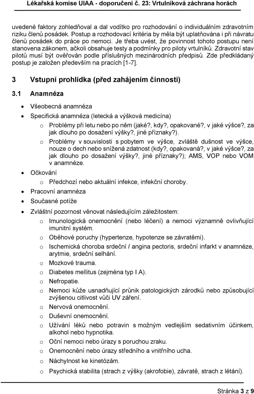 Je třeba uvést, že povinnost tohoto postupu není stanovena zákonem, ačkoli obsahuje testy a podmínky pro piloty vrtulníků.