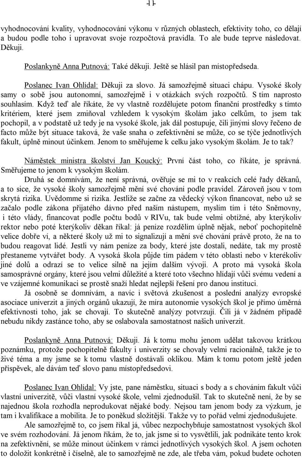 Vysoké školy samy o sobě jsou autonomní, samozřejmě i v otázkách svých rozpočtů. S tím naprosto souhlasím.