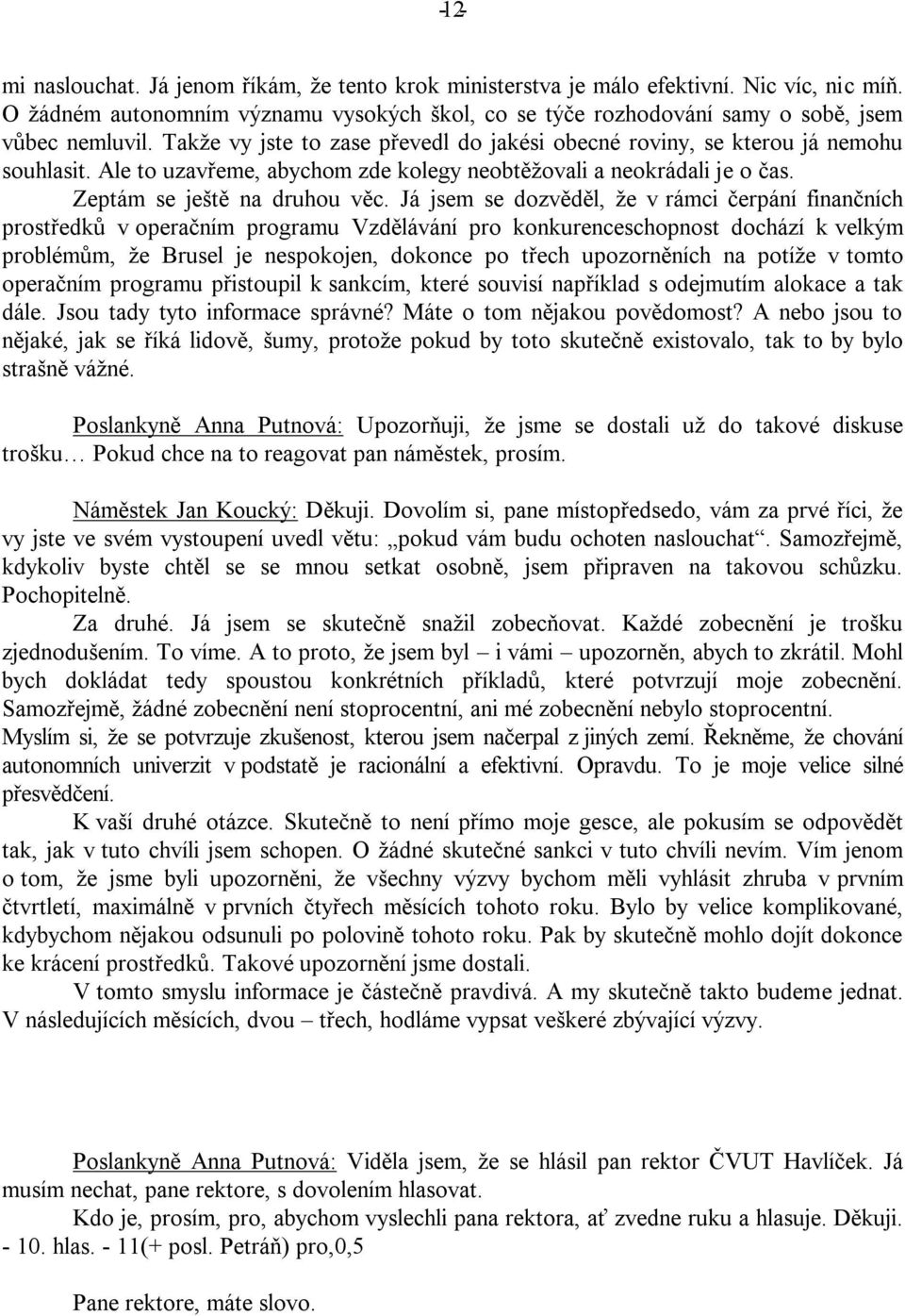 Ale to uzavřeme, abychom zde kolegy neobtěžovali a neokrádali je o čas. Zeptám se ještě na druhou věc.