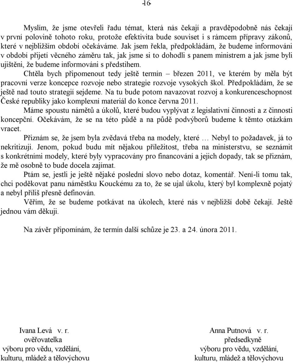 Jak jsem řekla, předpokládám, že budeme informováni v období přijetí věcného záměru tak, jak jsme si to dohodli s panem ministrem a jak jsme byli ujištěni, že budeme informováni s předstihem.