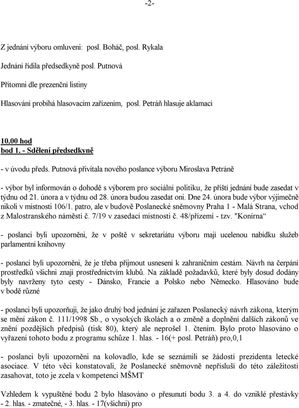 Putnová přivítala nového poslance výboru Miroslava Petráně - výbor byl informován o dohodě s výborem pro sociální politiku, že příští jednání bude zasedat v týdnu od 21. února a v týdnu od 28.