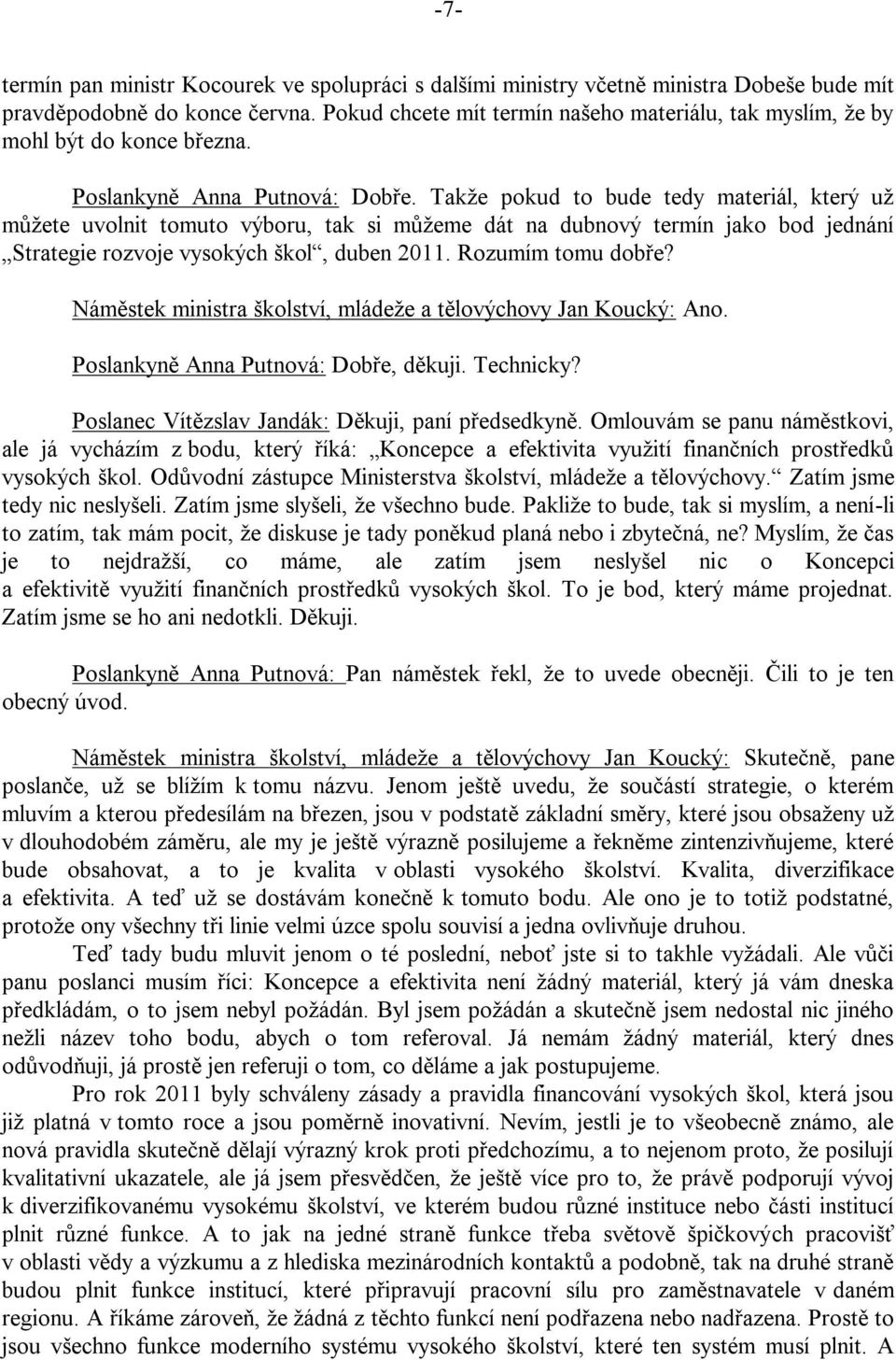 Takže pokud to bude tedy materiál, který už můžete uvolnit tomuto výboru, tak si můžeme dát na dubnový termín jako bod jednání Strategie rozvoje vysokých škol, duben 2011. Rozumím tomu dobře?