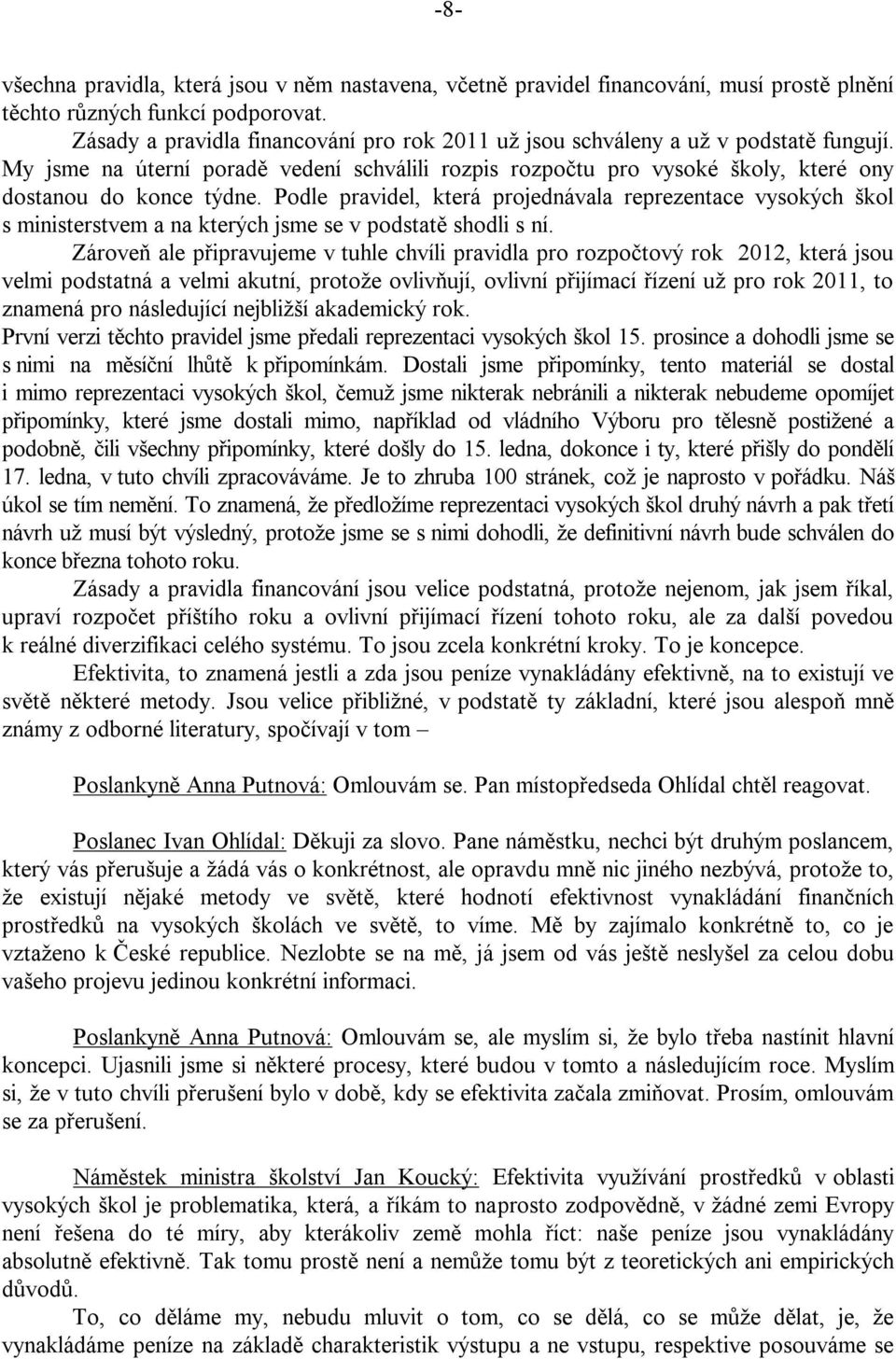 Podle pravidel, která projednávala reprezentace vysokých škol s ministerstvem a na kterých jsme se v podstatě shodli s ní.