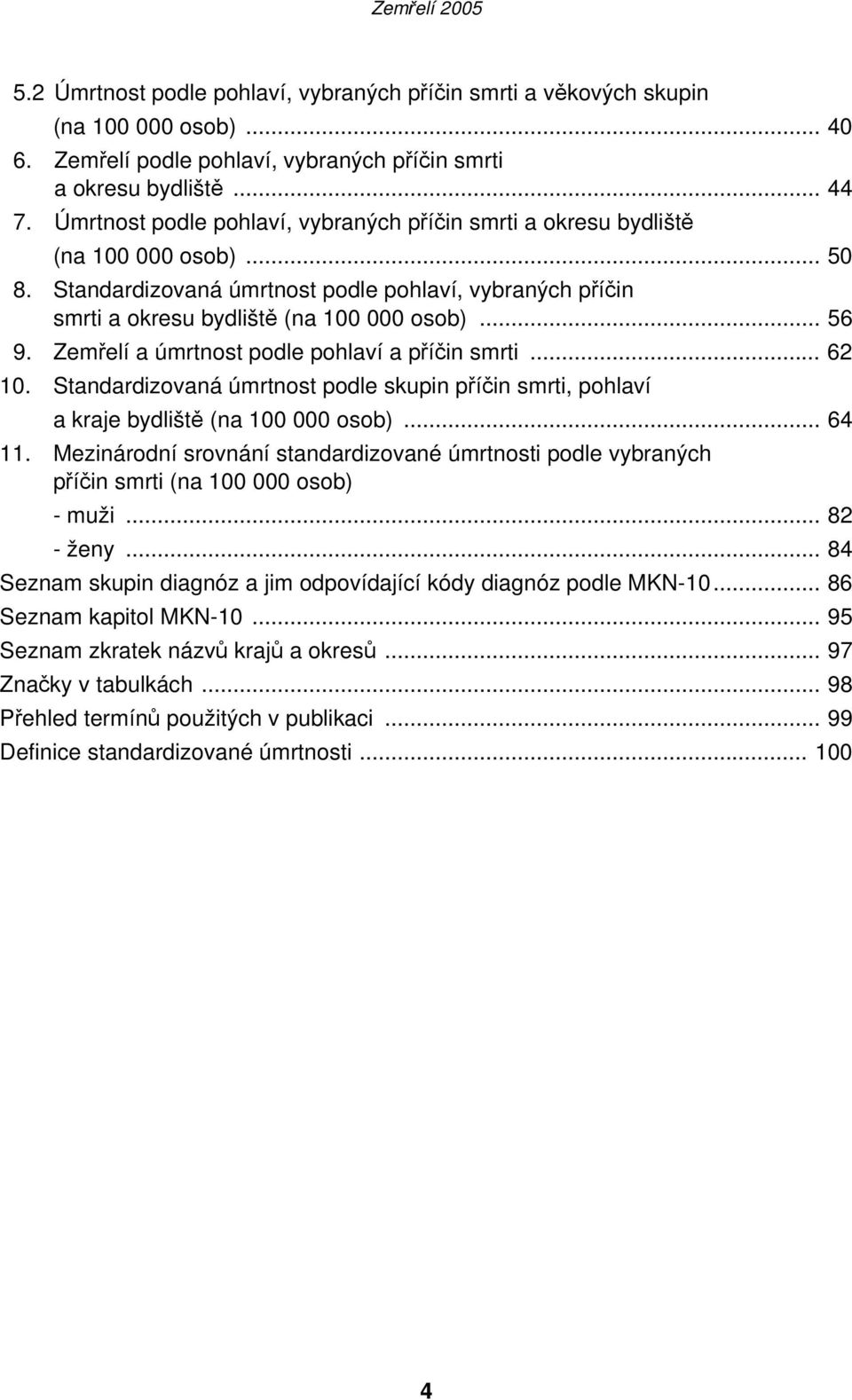 Zemřelí a úmrtnost podle pohlaví a příčin smrti... 62 10. Standardizovaná úmrtnost podle skupin příčin smrti, pohlaví a kraje bydliště (na 100 000 osob)... 64 11.