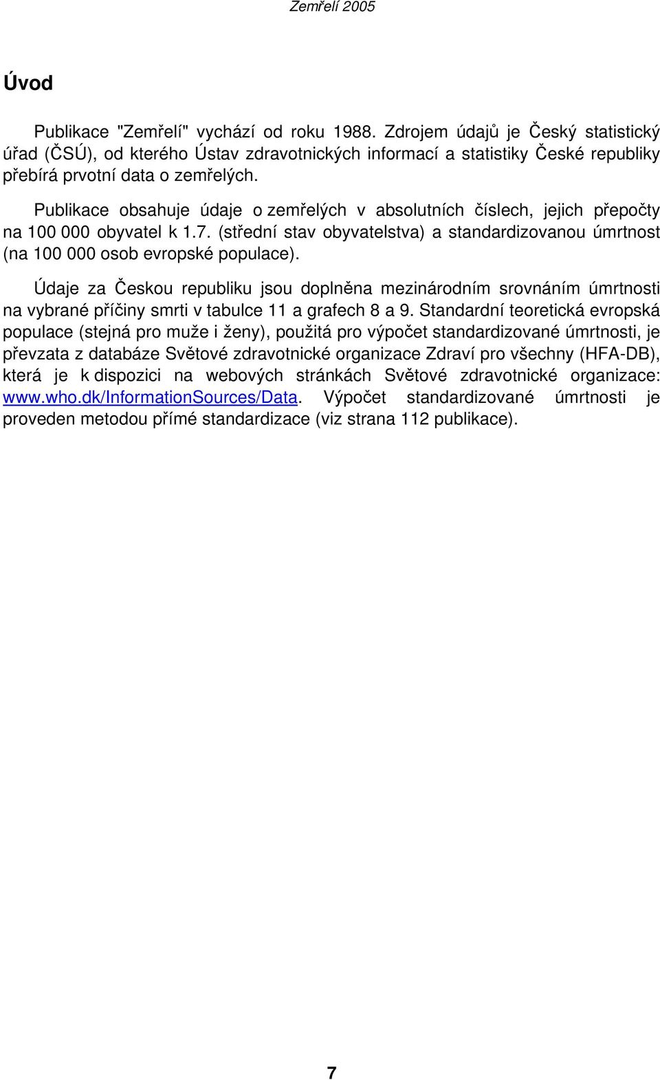 Údaje za Českou republiku jsou doplněna mezinárodním srovnáním úmrtnosti na vybrané příčiny smrti v tabulce 11 a grafech 8 a 9.