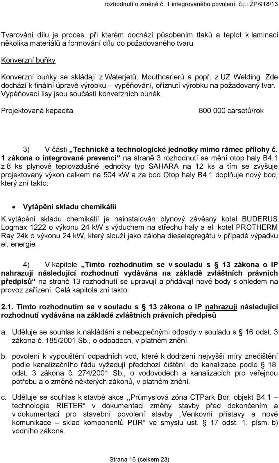 Vypěňovací lisy jsou součástí konverzních buněk. Projektovaná kapacita 800 000 carsetů/rok 3) V části Technické a technologické jednotky mimo rámec přílohy č.