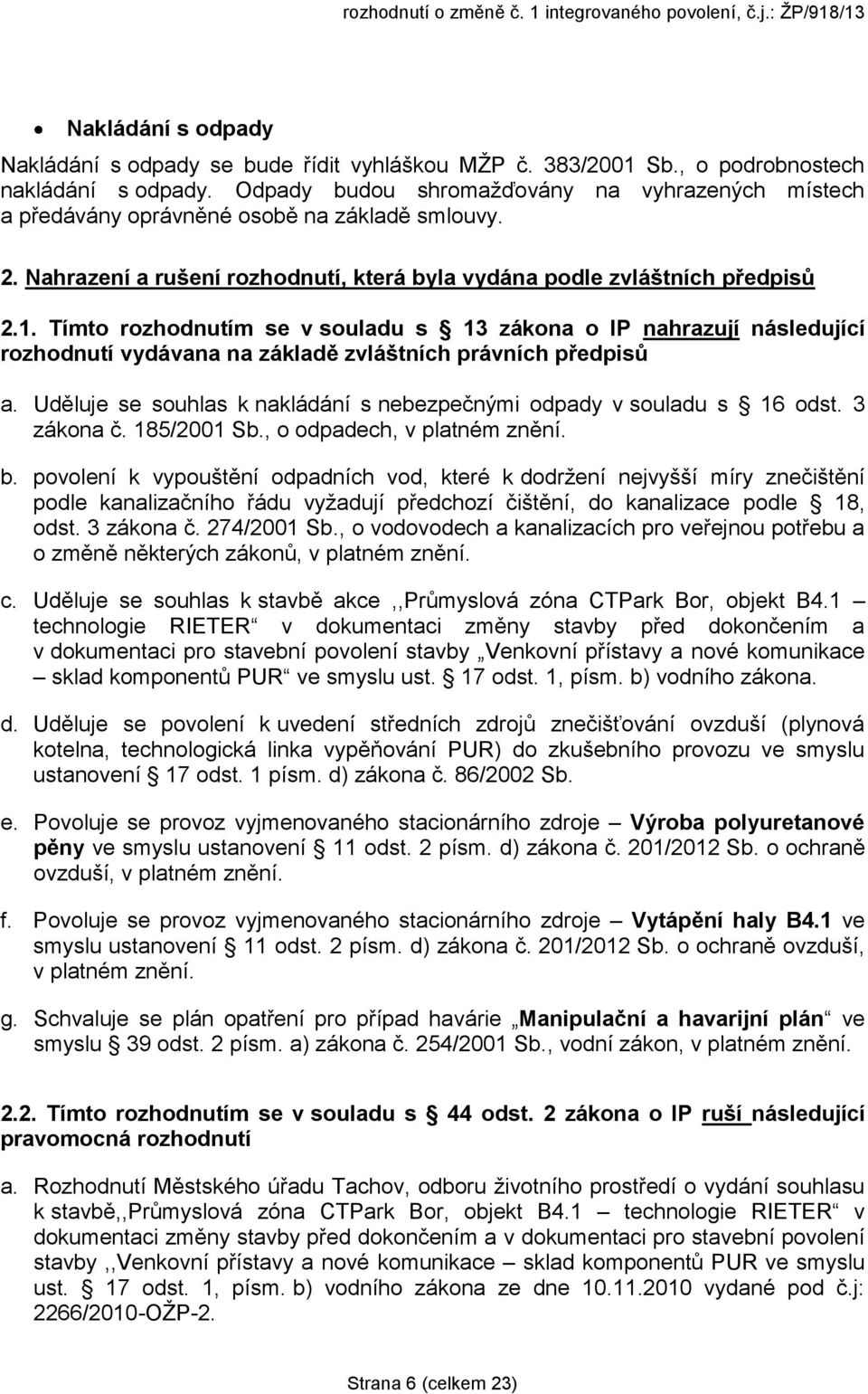 Tímto rozhodnutím se v souladu s 13 zákona o IP nahrazují následující rozhodnutí vydávana na základě zvláštních právních předpisů a.