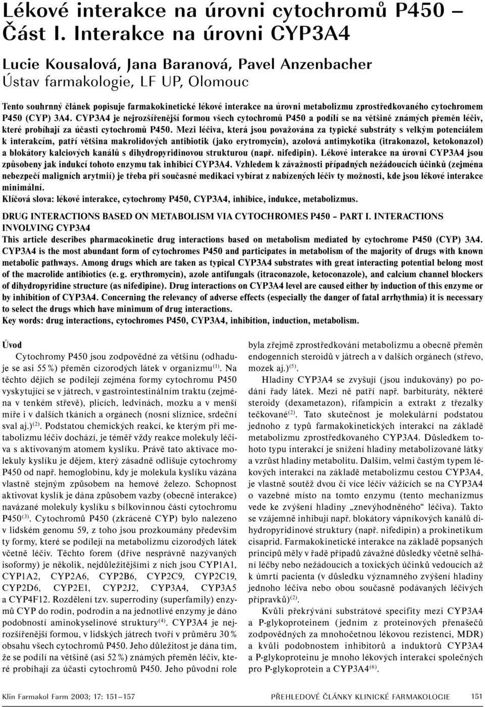 zprostředkovaného cytochromem P450 (CYP) 3A4. CYP3A4 je nejrozšířenější formou všech cytochromů P450 a podílí se na většině známých přeměn léčiv, které probíhají za účasti cytochromů P450.