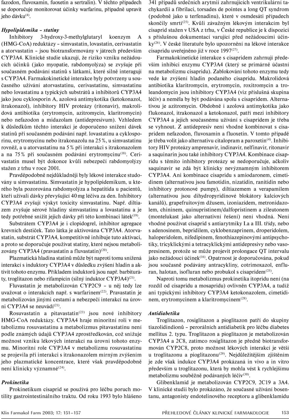 Klinické studie ukazují, že riziko vzniku nežádoucích účinků (jako myopatie, rabdomyolýza) se zvyšuje při současném podávání statinů s látkami, které silně interagují s CYP3A4.