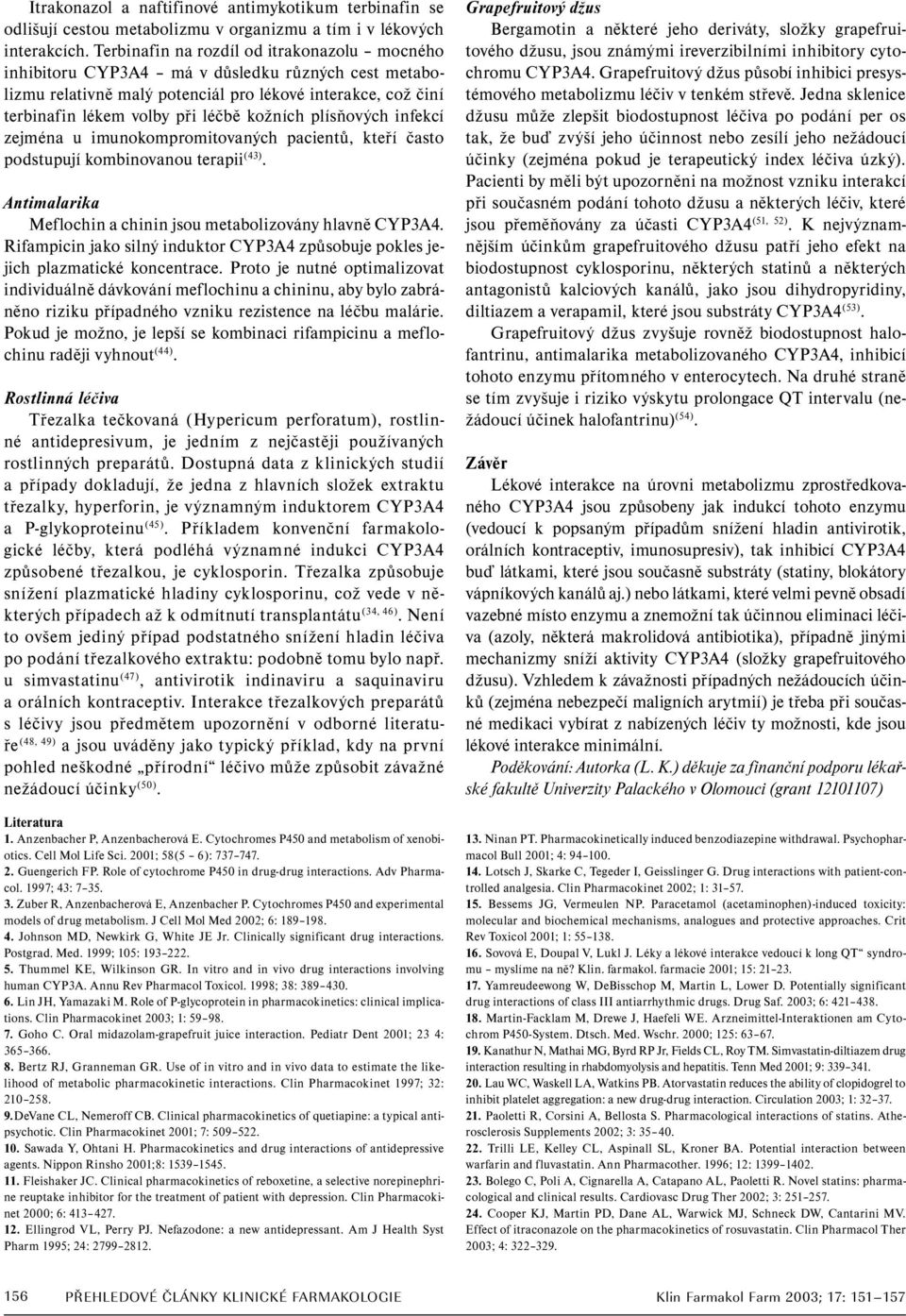 plísňových infekcí zejména u imunokompromitovaných pacientů, kteří často podstupují kombinovanou terapii (43). Antimalarika Meflochin a chinin jsou metabolizovány hlavně CYP3A4.