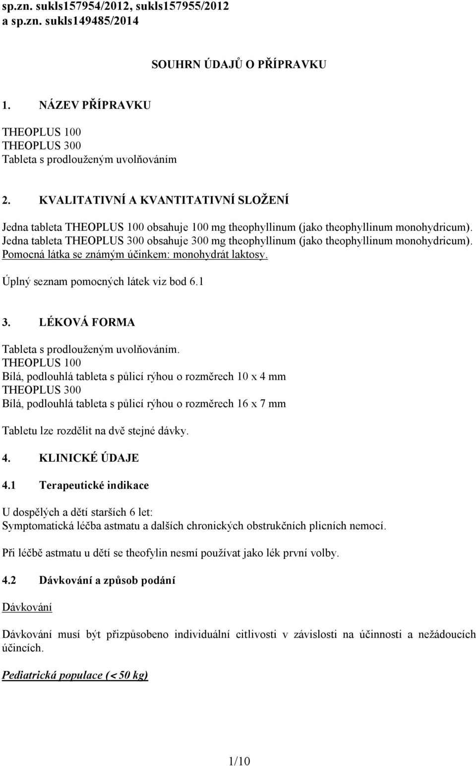 Jedna tableta THEOPLUS 300 obsahuje 300 mg theophyllinum (jako theophyllinum monohydricum). Pomocná látka se známým účinkem: monohydrát laktosy. Úplný seznam pomocných látek viz bod 6.1 3.