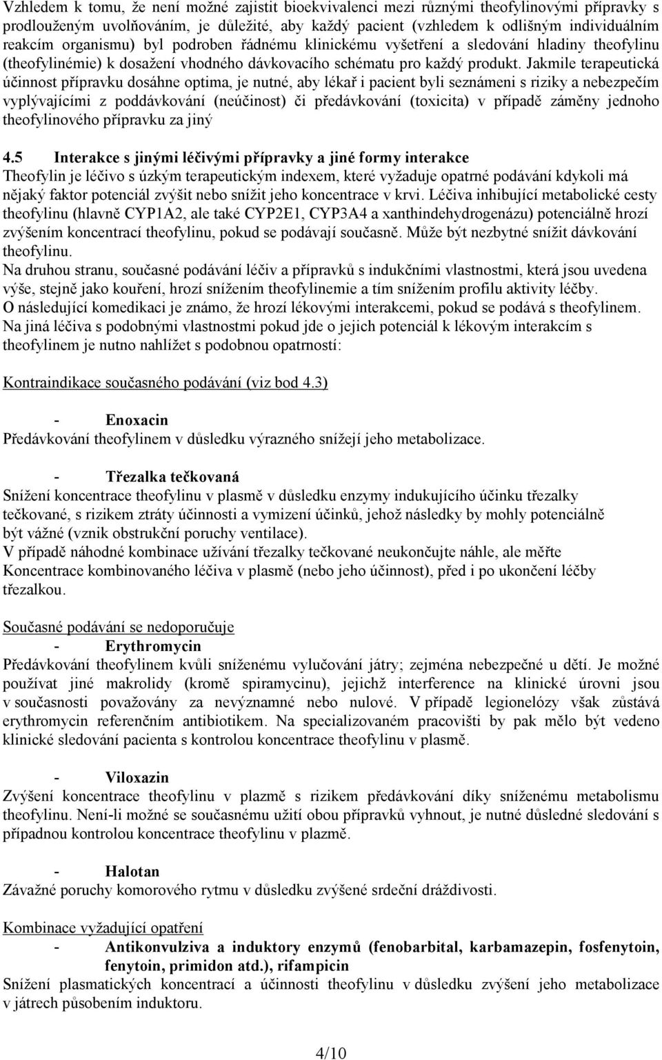 Jakmile terapeutická účinnost přípravku dosáhne optima, je nutné, aby lékař i pacient byli seznámeni s riziky a nebezpečím vyplývajícími z poddávkování (neúčinost) či předávkování (toxicita) v