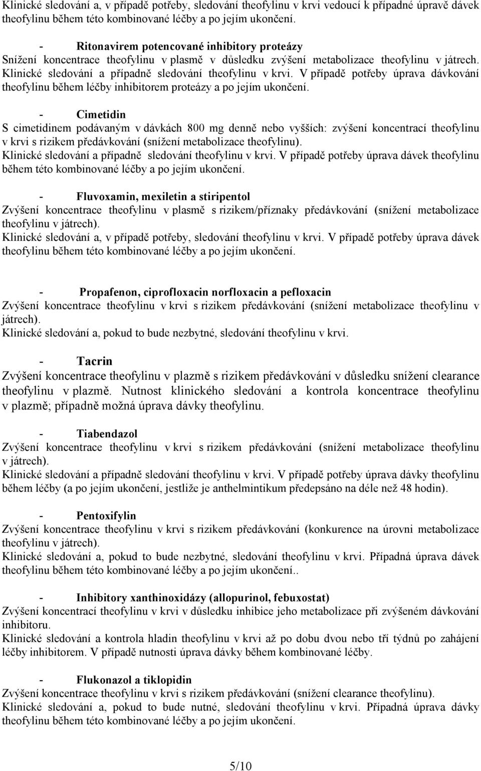 V případě potřeby úprava dávkování theofylinu během léčby inhibitorem proteázy a po jejím ukončení.