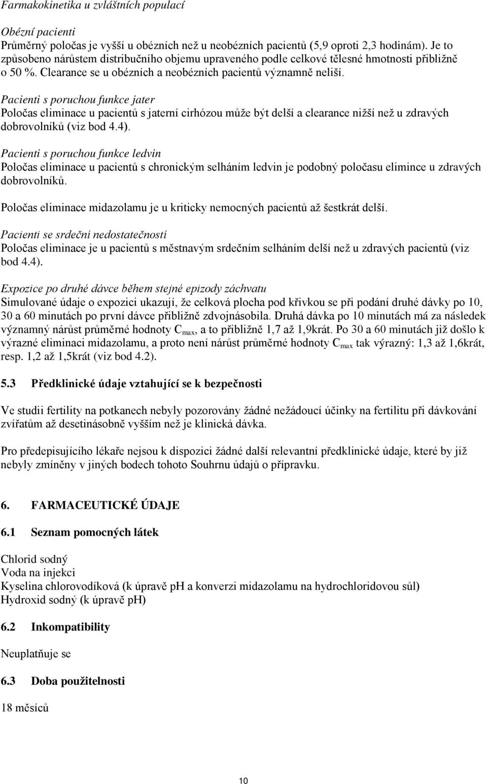 Pacienti s poruchou funkce jater Poločas eliminace u pacientů s jaterní cirhózou může být delší a clearance nižší než u zdravých dobrovolníků (viz bod 4.4).