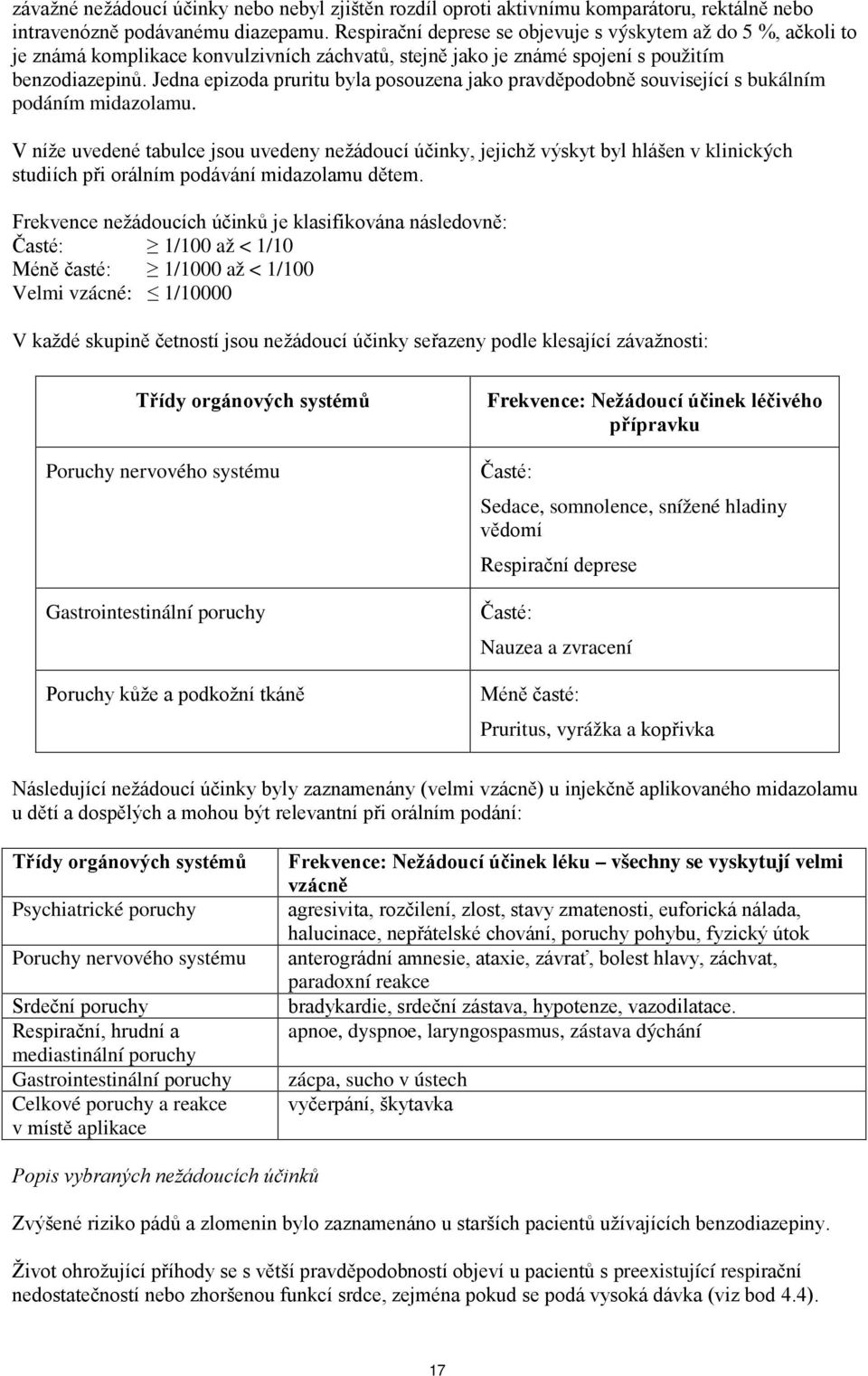 Jedna epizoda pruritu byla posouzena jako pravděpodobně související s bukálním podáním midazolamu.