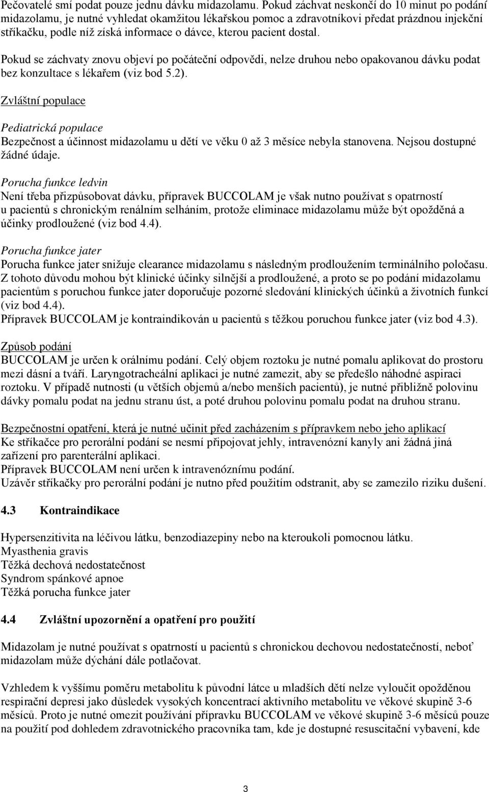 pacient dostal. Pokud se záchvaty znovu objeví po počáteční odpovědi, nelze druhou nebo opakovanou dávku podat bez konzultace s lékařem (viz bod 5.2).