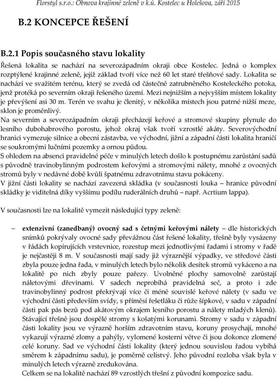 Lokalita se nachází ve svažitém terénu, který se zvedá od částečně zatrubněného Kosteleckého potoka, jenž protéká po severním okraji řešeného území.