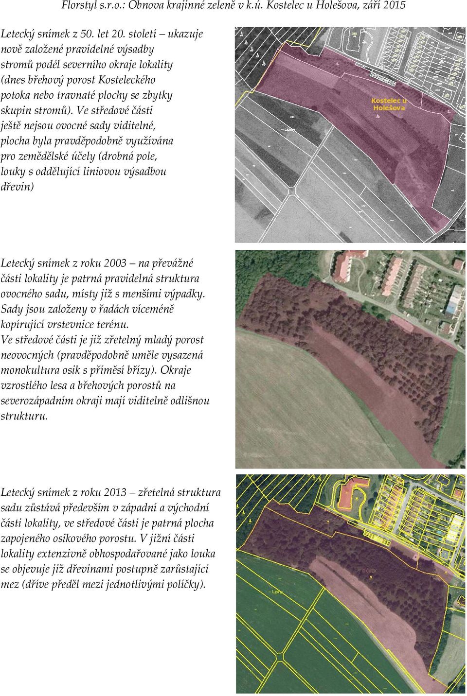 Ve středové části ještě nejsou ovocné sady viditelné, plocha byla pravděpodobně využívána pro zemědělské účely (drobná pole, louky s oddělující liniovou výsadbou dřevin) Letecký snímek z roku 2003 na