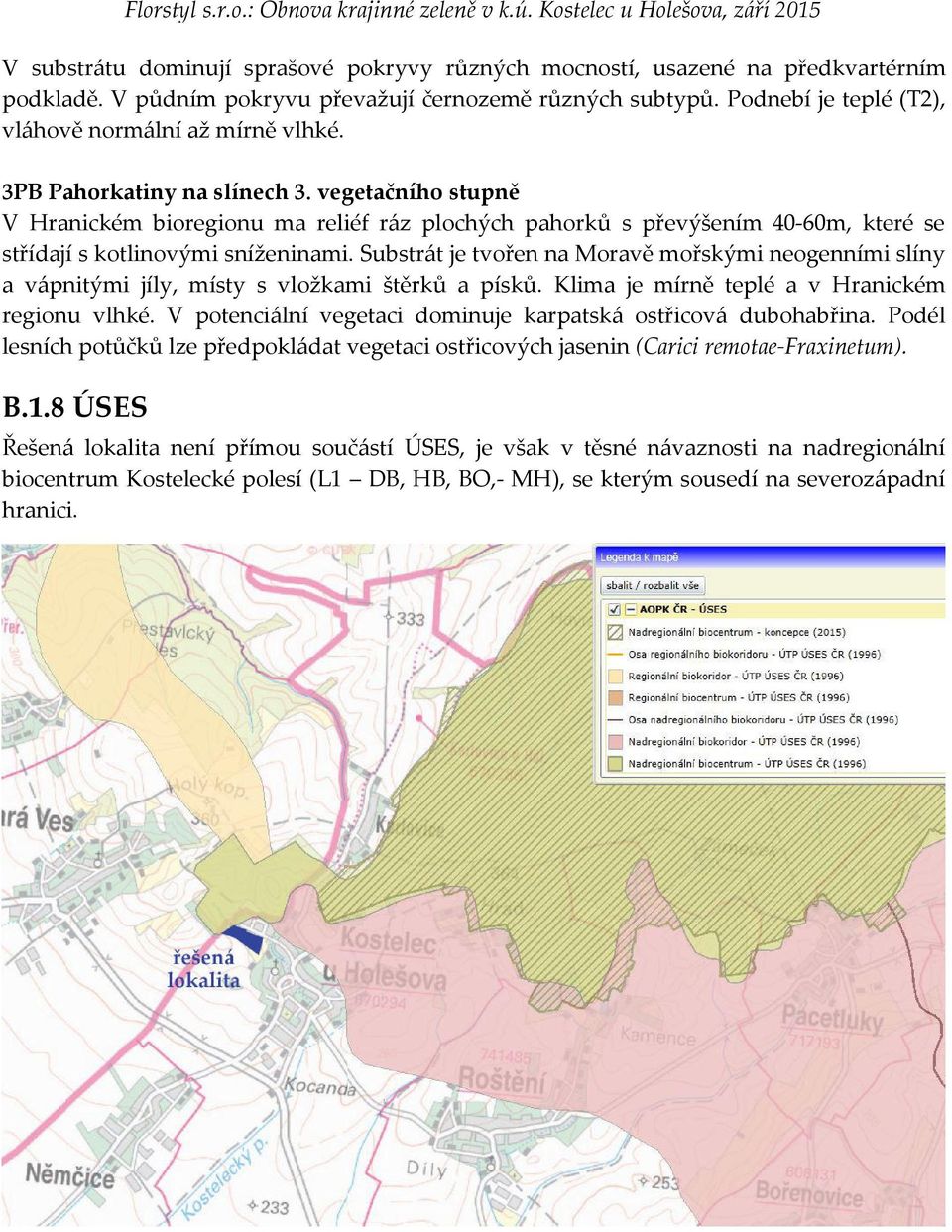 vegetačního stupně V Hranickém bioregionu ma reliéf ráz plochých pahorků s převýšením 40-60m, které se střídají s kotlinovými sníženinami.