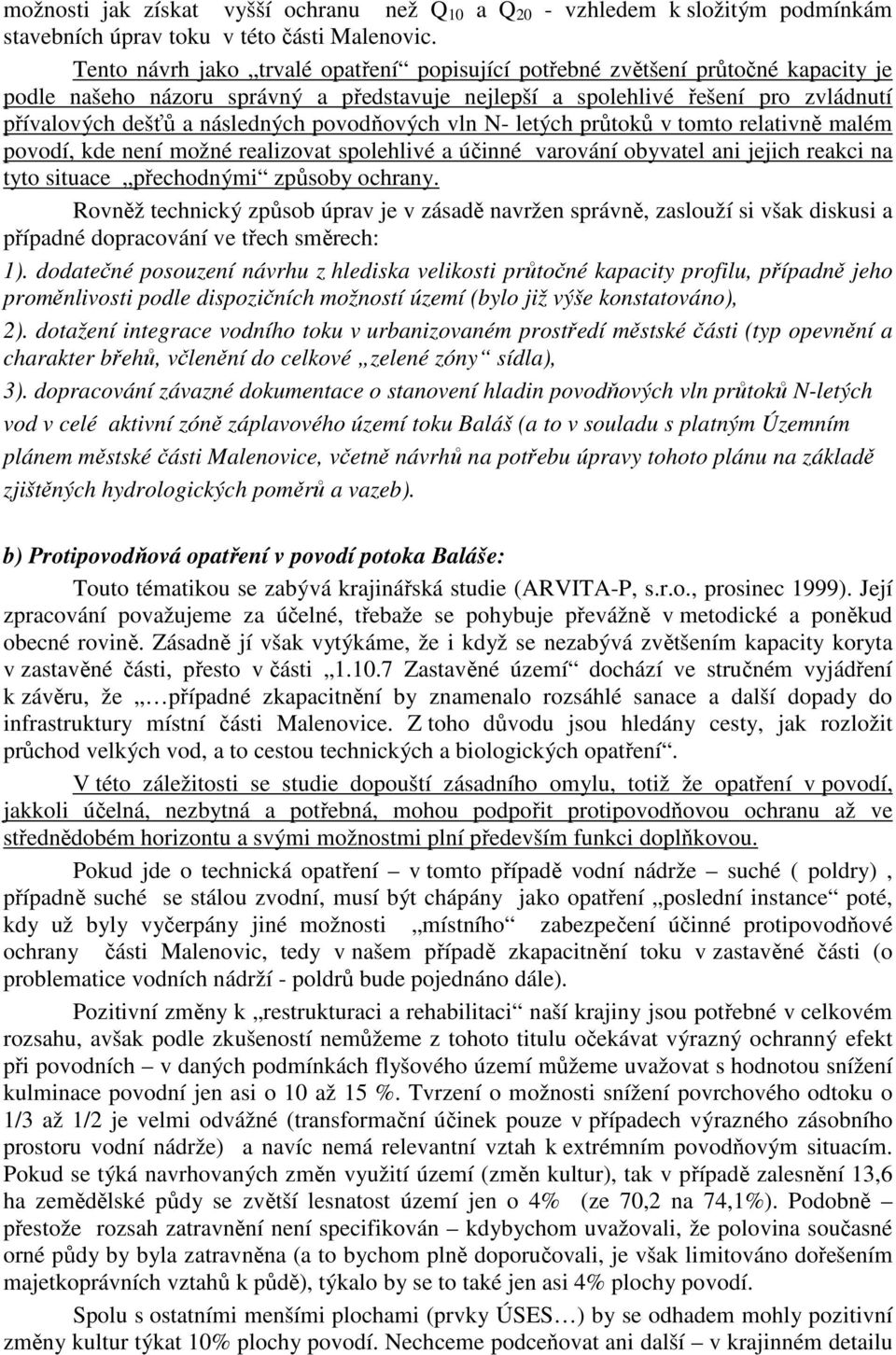 povodňových vln N- letých průtoků v tomto relativně malém povodí, kde není možné realizovat spolehlivé a účinné varování obyvatel ani jejich reakci na tyto situace přechodnými způsoby ochrany.