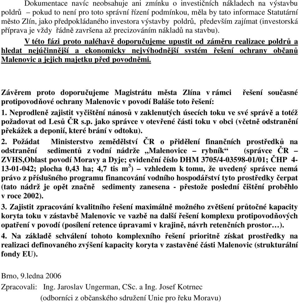 V této fázi proto naléhavě doporučujeme upustit od záměru realizace poldrů a hledat nejúčinnější a ekonomicky nejvýhodnější systém řešení ochrany občanů Malenovic a jejich majetku před povodněmi.