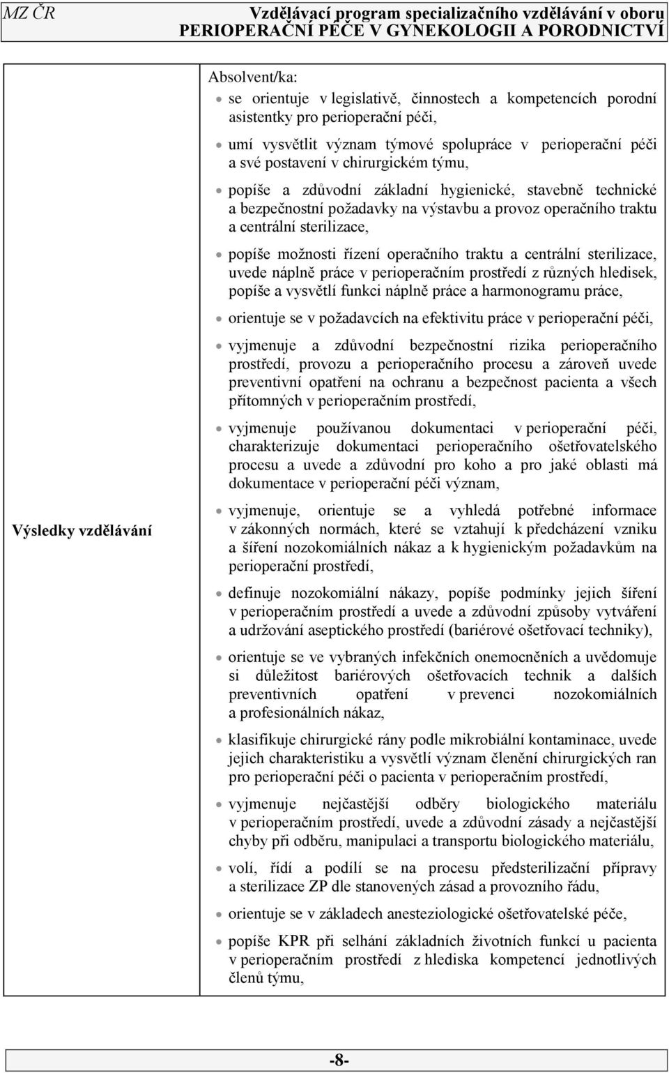 řízení operačního traktu a centrální sterilizace, uvede náplně práce v perioperačním prostředí z různých hledisek, popíše a vysvětlí funkci náplně práce a harmonogramu práce, orientuje se v