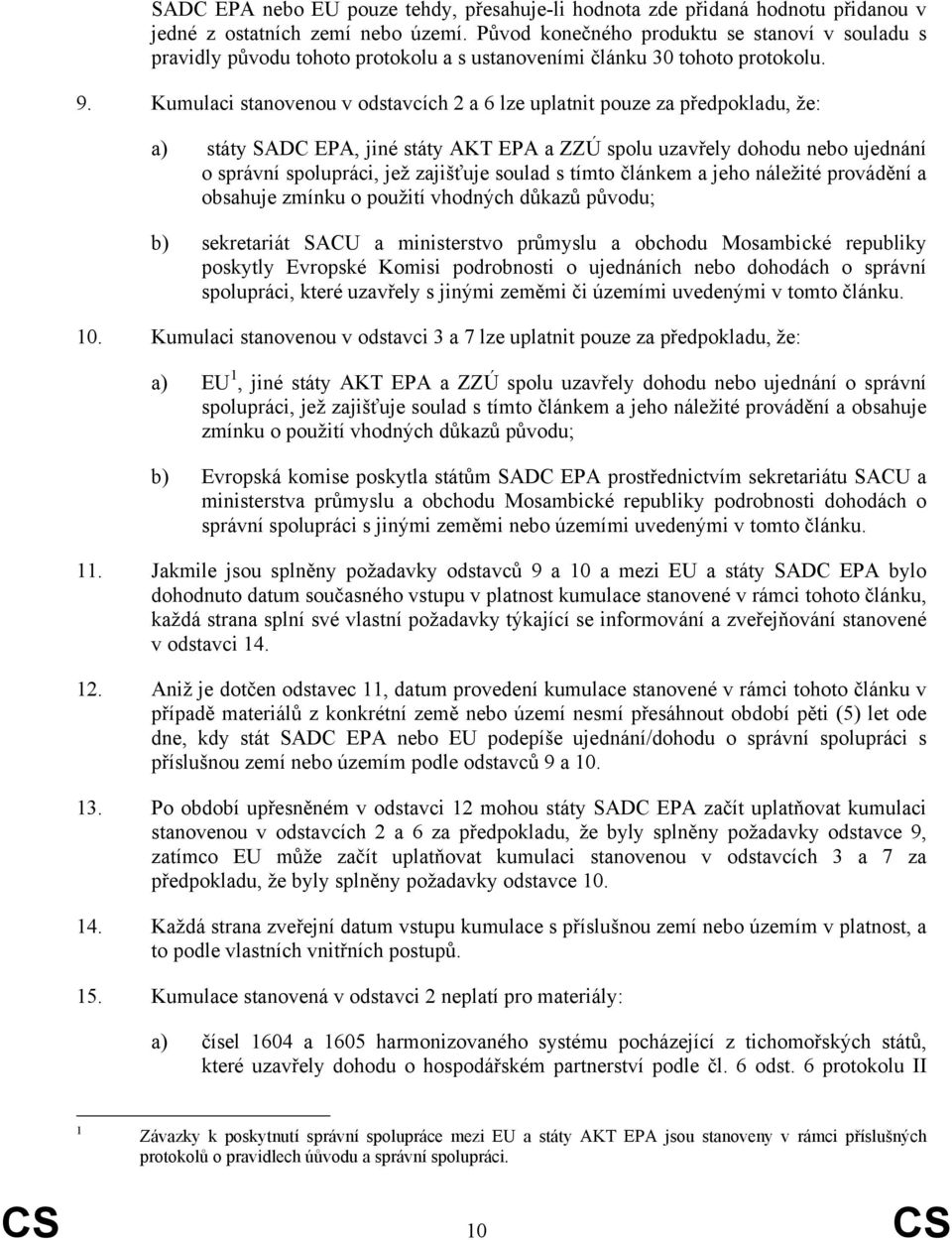 Kumulaci stanovenou v odstavcích 2 a 6 lze uplatnit pouze za předpokladu, že: a) státy SADC EPA, jiné státy AKT EPA a ZZÚ spolu uzavřely dohodu ne ujednání o správní spolupráci, jež zajišťuje soulad