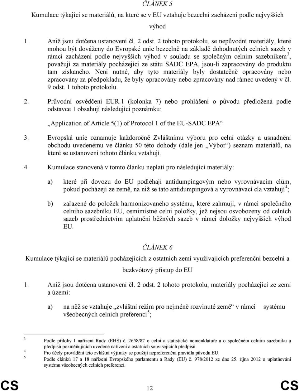 celním sazebníkem 3, považují za materiály pocházející ze státu SADC EPA, jsou-li zapracovány do produktu tam získaného.