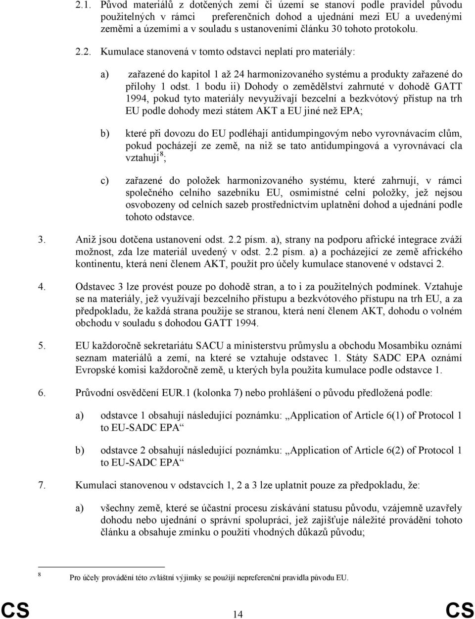 1 du ii) Dohody o zemědělství zahrnuté v dohodě GATT 1994, pokud tyto materiály nevyužívají bezcelní a bezkvótový přístup na trh EU podle dohody mezi státem AKT a EU jiné než EPA; b) které při dovozu