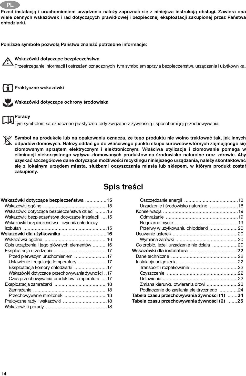 Poniższe symbole pozwolą Państwu znaleźć potrzebne informacje: Wskazówki dotyczące bezpieczeństwa Przestrzeganie informacji i ostrzeżeń oznaczonych tym symbolem sprzyja bezpieczeństwu urządzenia i