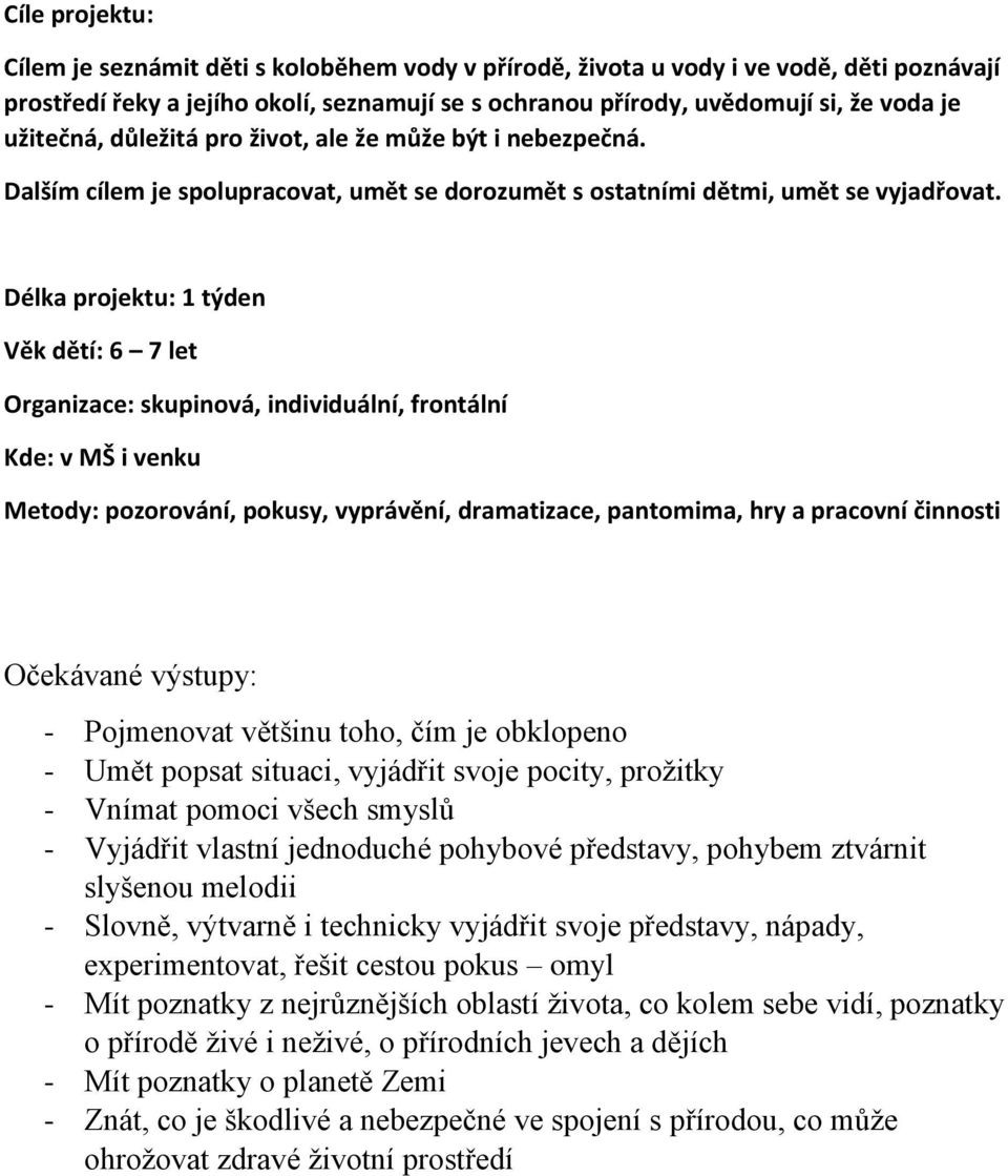 Délka projektu: 1 týden Věk dětí: 6 7 let Organizace: skupinová, individuální, frontální Kde: v MŠ i venku Metody: pozorování, pokusy, vyprávění, dramatizace, pantomima, hry a pracovní činnosti