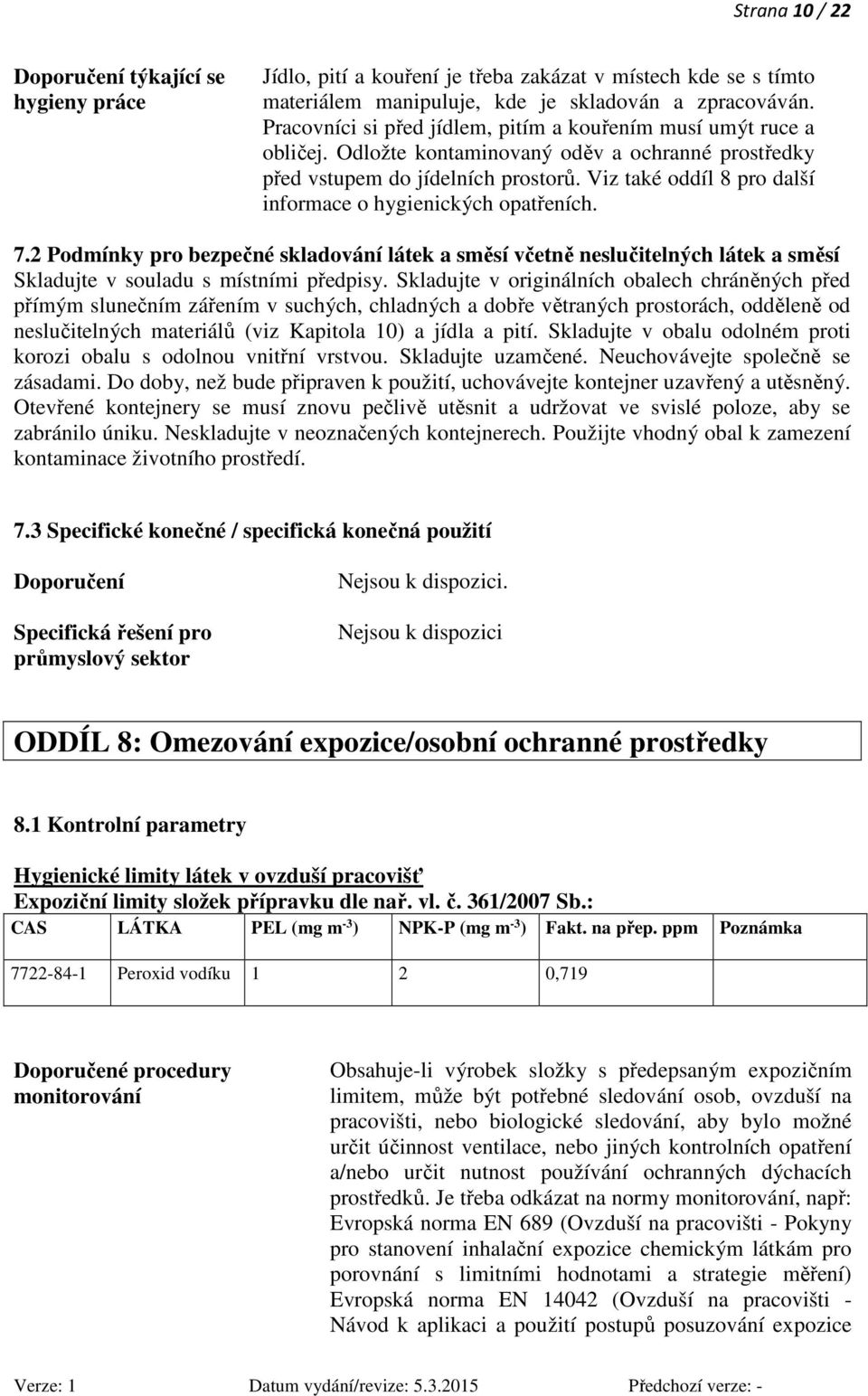 Viz také oddíl 8 pro další informace o hygienických opatřeních. 7.2 Podmínky pro bezpečné skladování látek a směsí včetně neslučitelných látek a směsí Skladujte v souladu s místními předpisy.